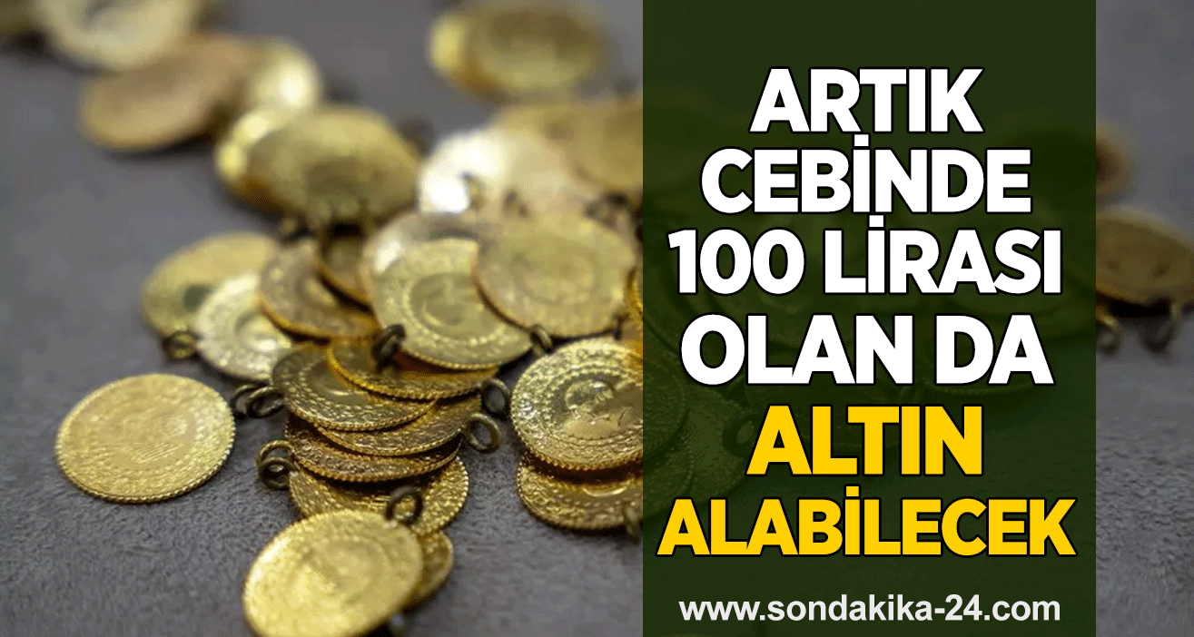 Artık cebinde 100 lirası olan da altın alabilecek