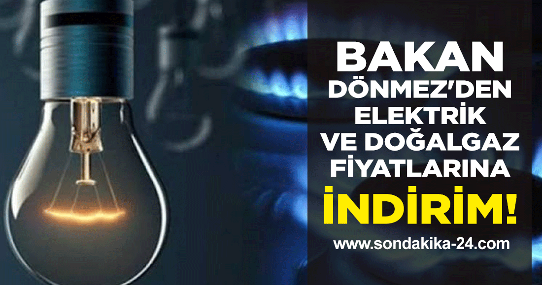 Bakan Dönmez'den elektrik ve doğalgaz fiyatlarına indirim müjdesi