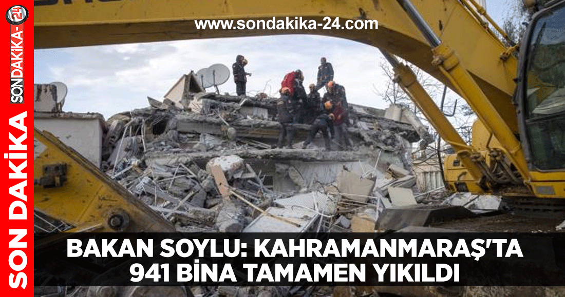 Bakan Soylu: Kahramanmaraş'ta 941 bina tamamen yıkıldı