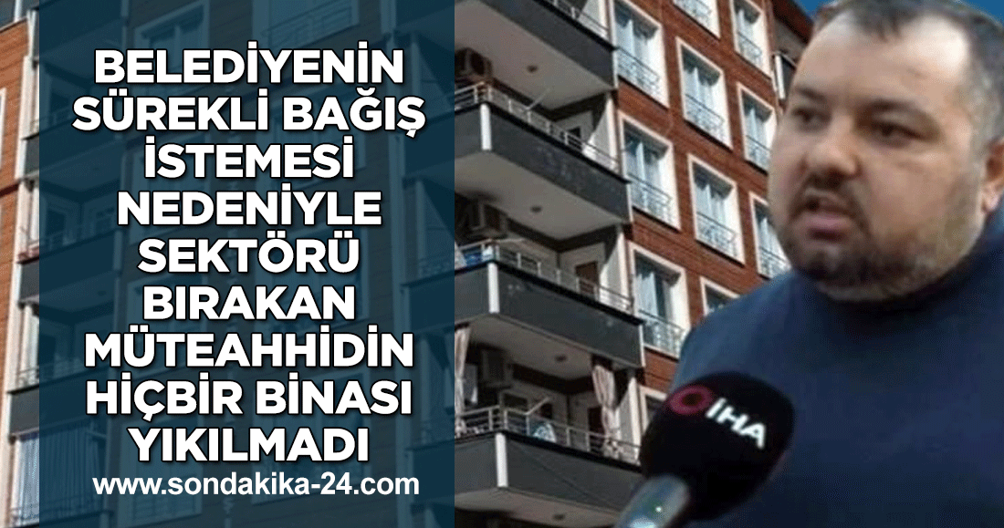 Belediyenin sürekli bağış istemesi nedeniyle sektörü bırakan müteahhidin hiçbir binası yıkılmadı