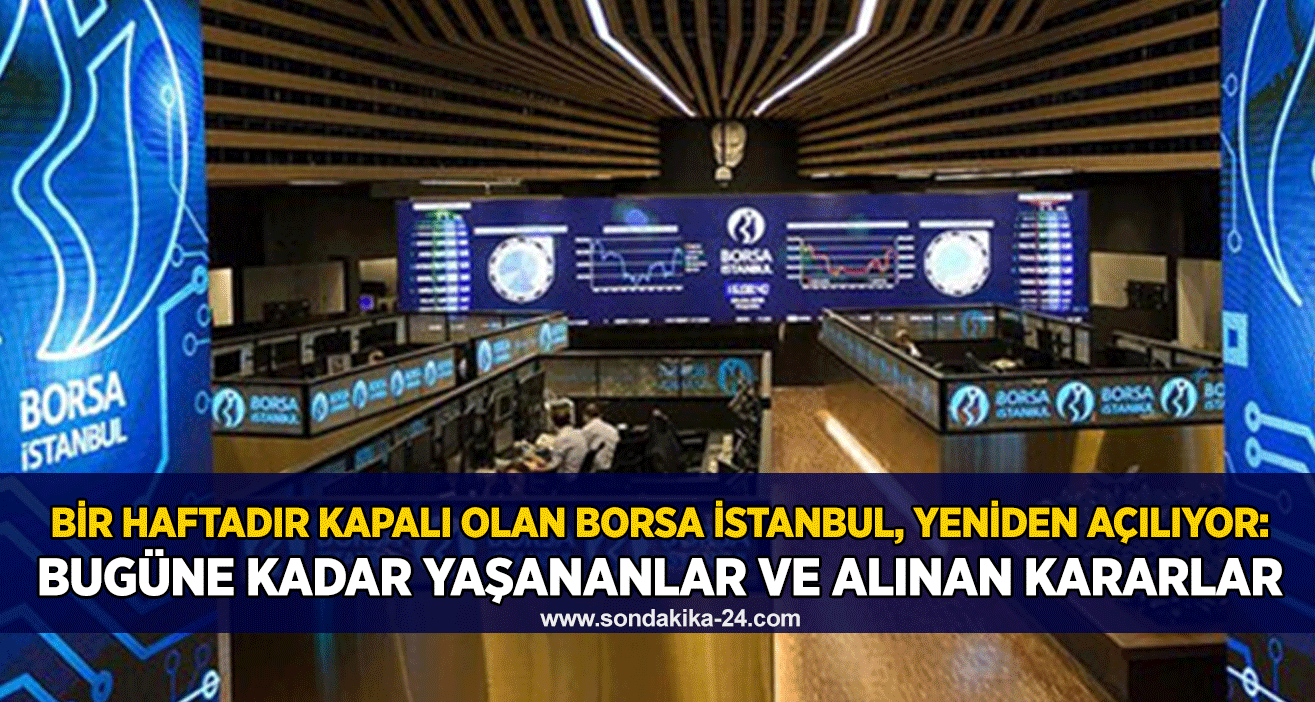 Bir haftadır kapalı olan Borsa İstanbul, yeniden açılıyor: Bugüne kadar yaşananlar ve alınan kararlar