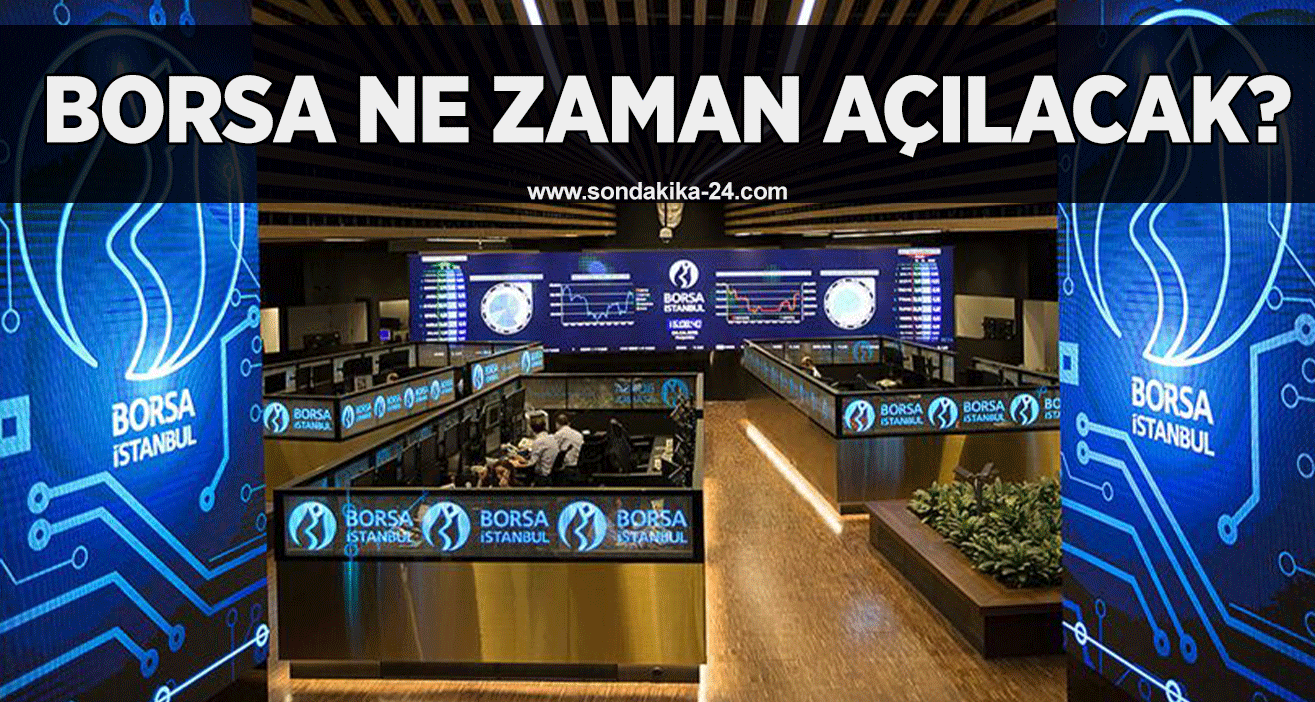 Borsa ne zaman açılacak?