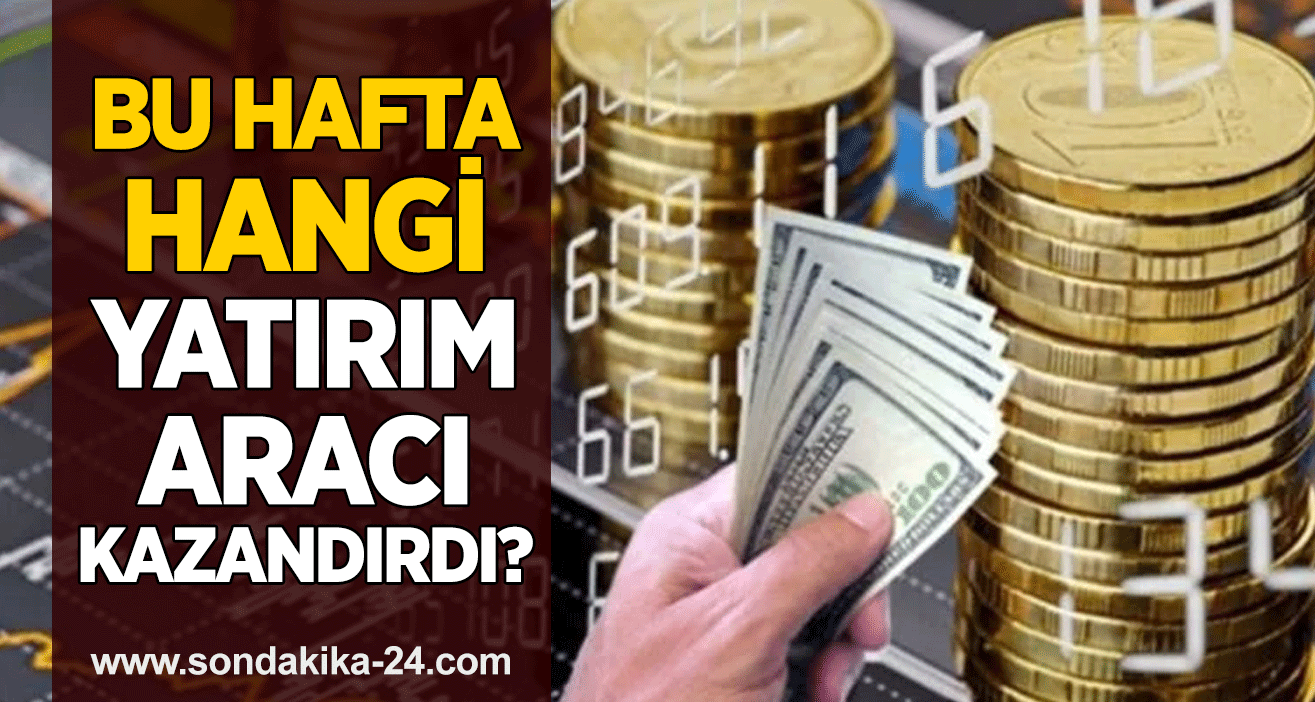 Bu hafta hangi yatırım aracı kazandırdı?