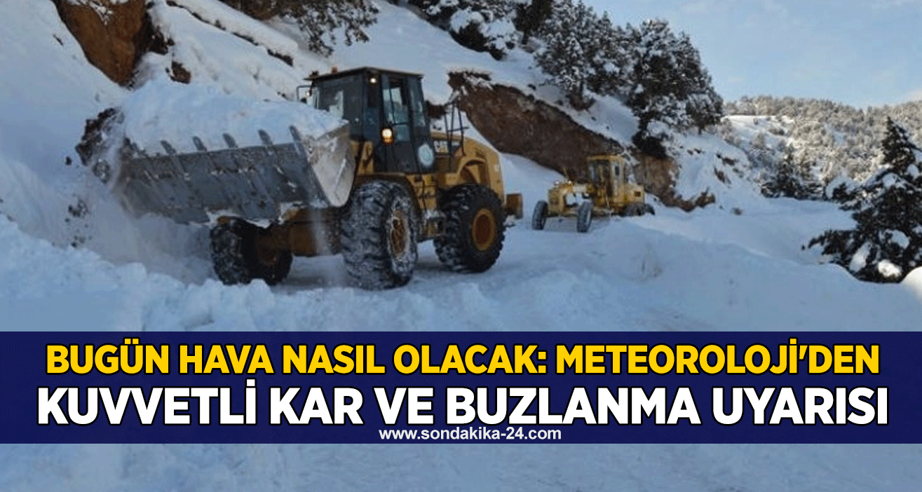 Bugün hava nasıl olacak: Meteoroloji'den kuvvetli kar ve buzlanma uyarısı