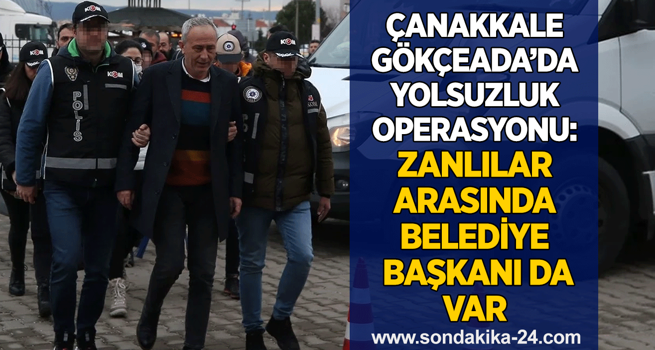 Çanakkale Gökçeada’da yolsuzluk operasyonu: Zanlılar arasında Belediye başkanı da var