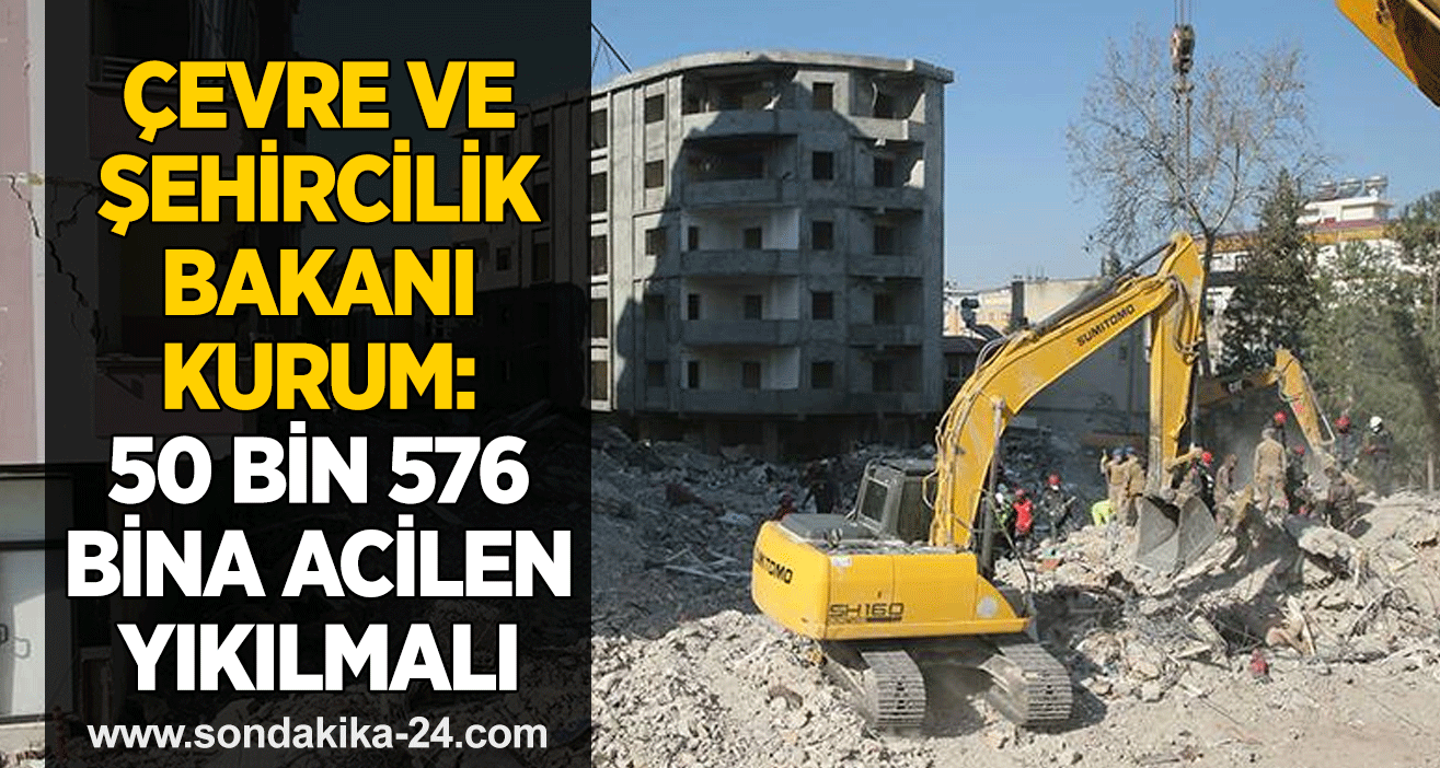 Çevre ve Şehircilik Bakanı Kurum: 50 bin 576 bina acilen yıkılmalı