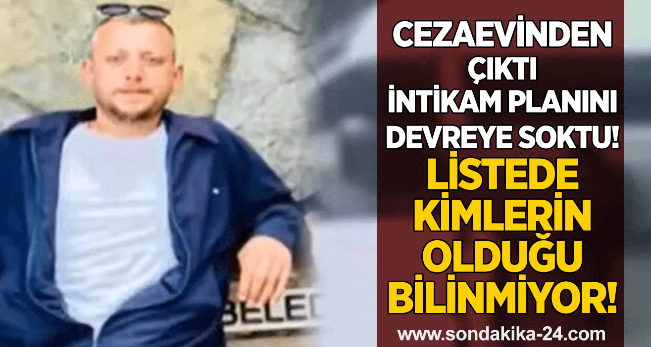 Cezaevinden çıktı intikam planını devreye soktu! Listede kimlerin olduğu bilinmiyor!