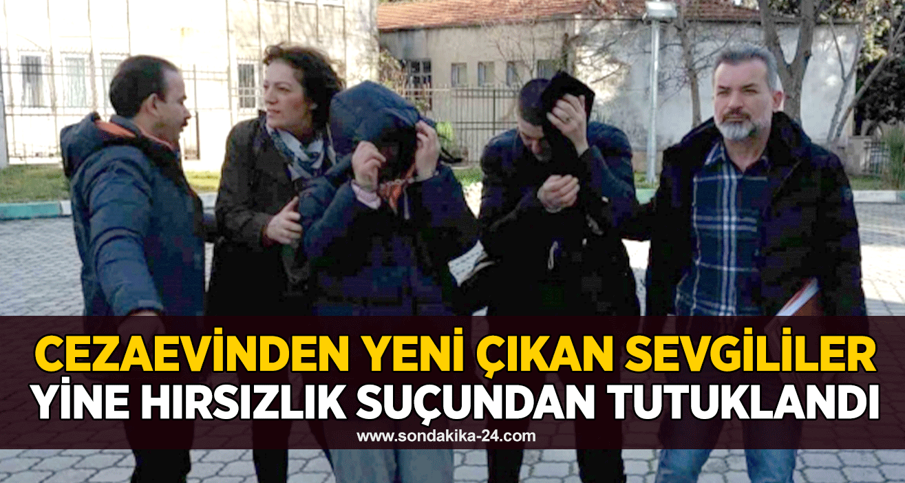 Cezaevinden yeni çıkan sevgililer yine hırsızlık suçundan tutuklandı