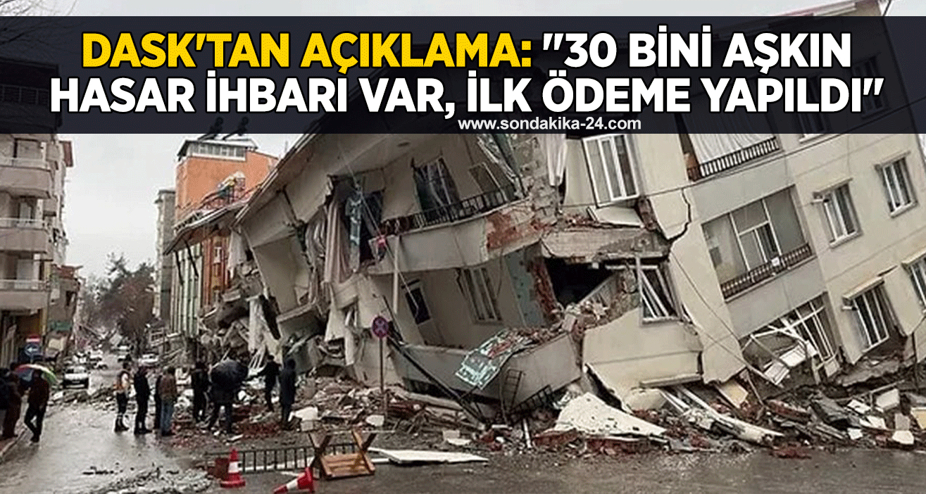 DASK'tan açıklama: "30 bini aşkın hasar ihbarı var, ilk ödeme yapıldı"