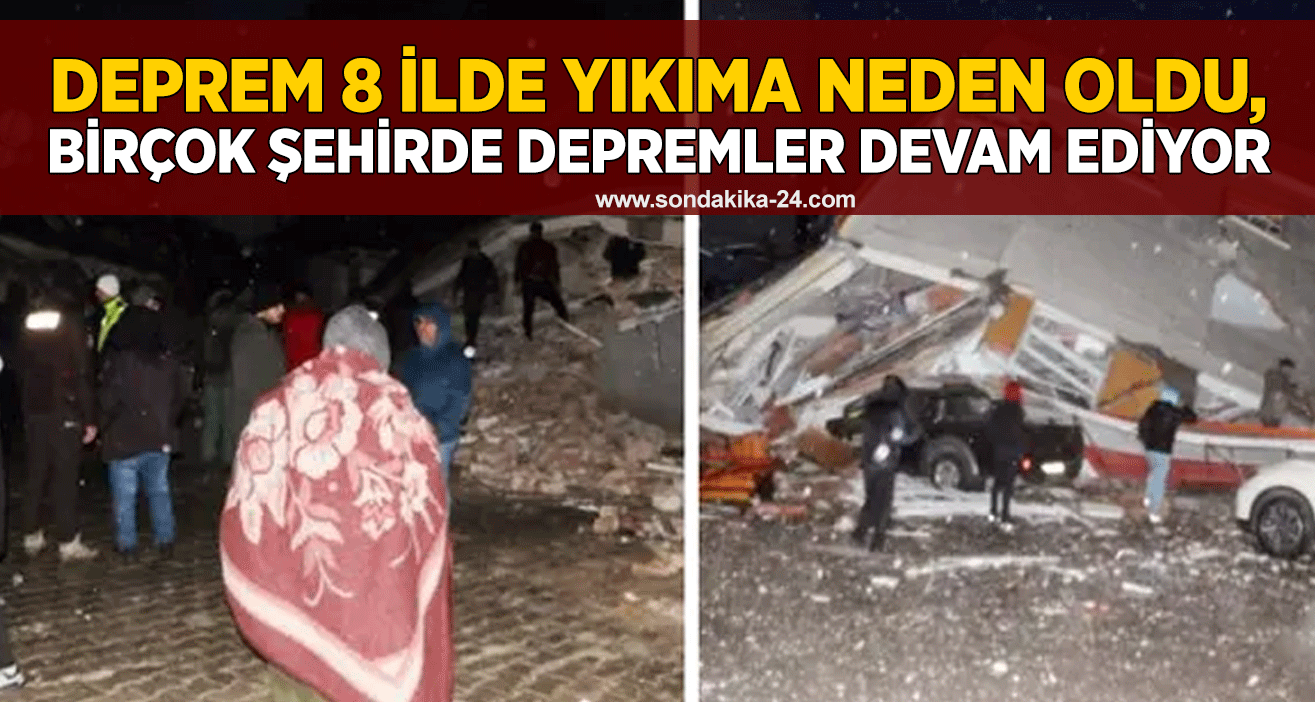 Deprem 8 ilde yıkıma neden oldu, birçok şehirde depremler devam ediyor