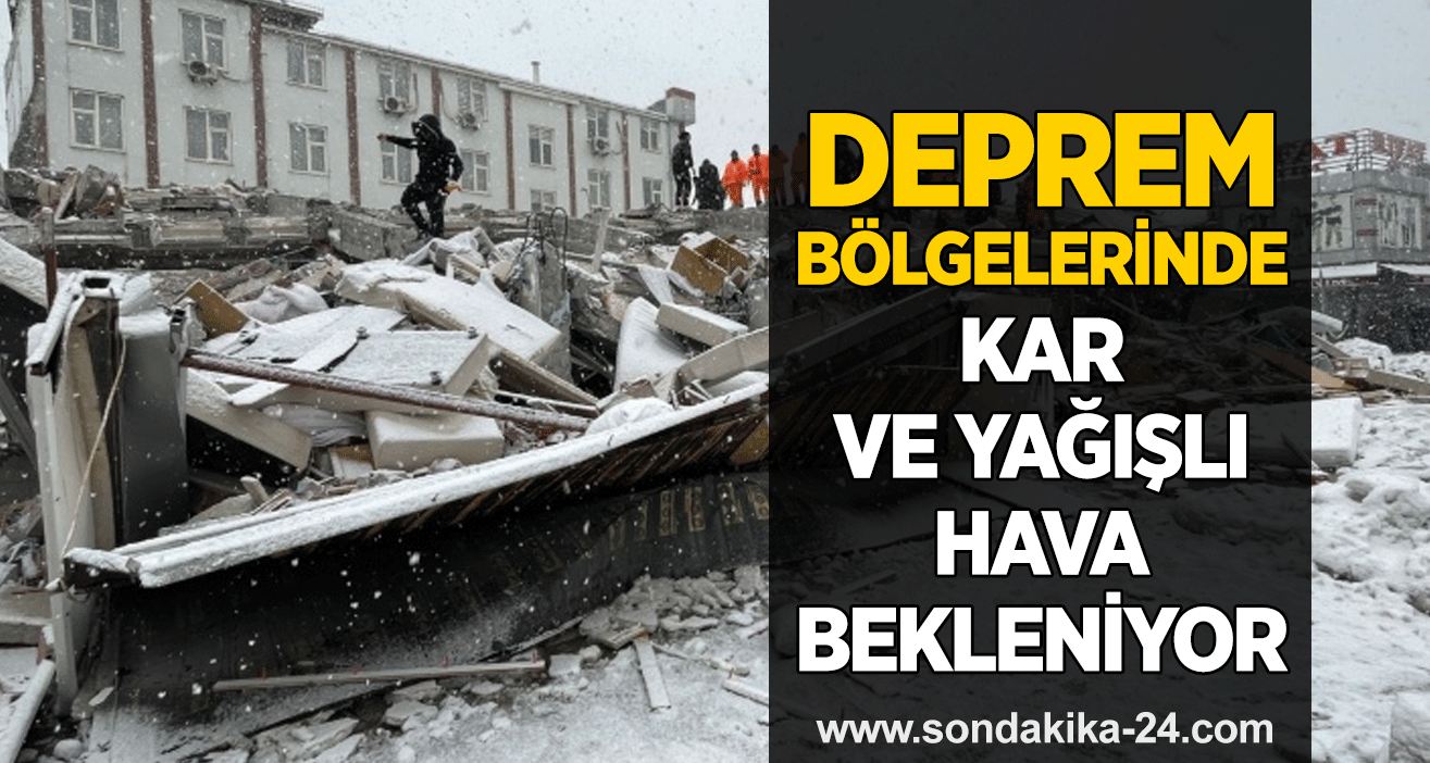 Deprem bölgelerinde kar ve yağışlı hava bekleniyor