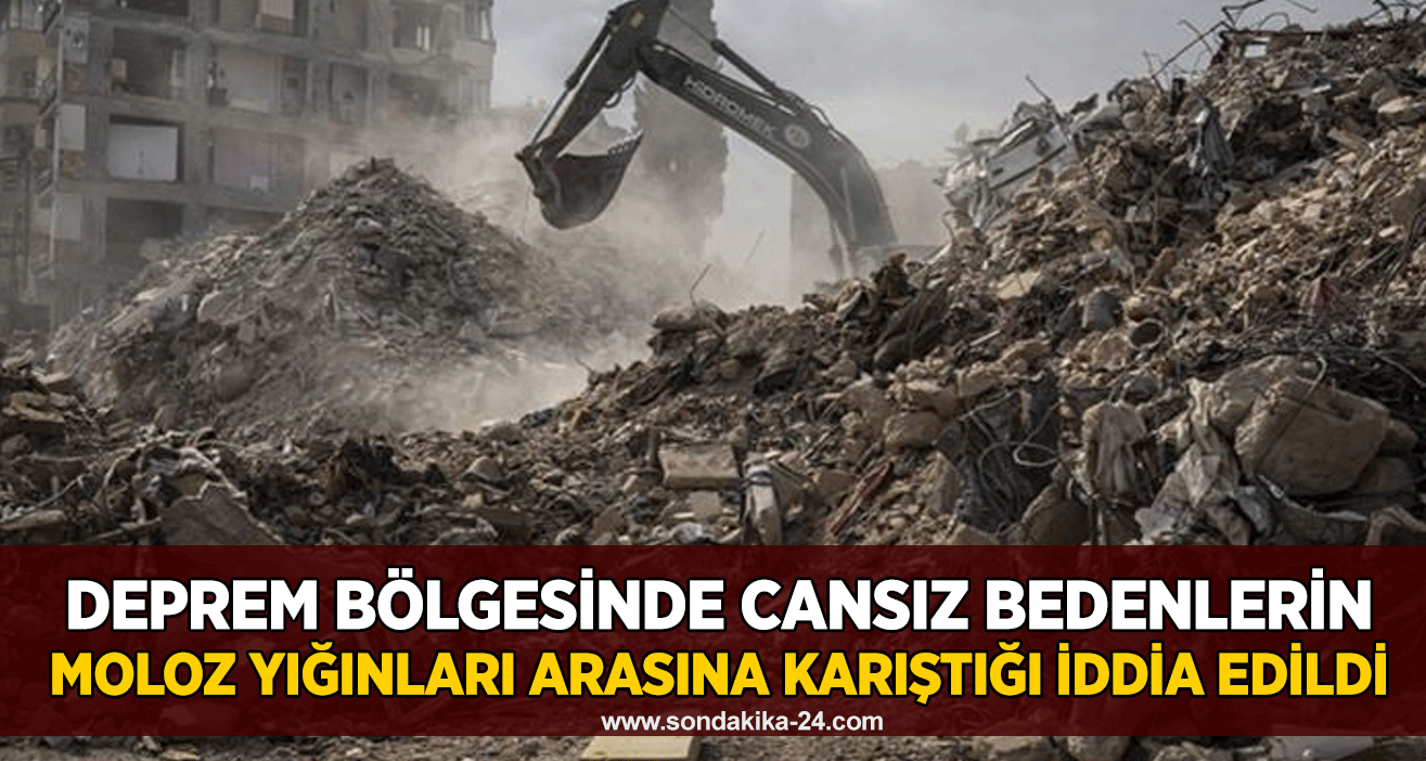 Deprem bölgesinde cansız bedenlerin moloz yığınları arasına karıştığı iddia edildi