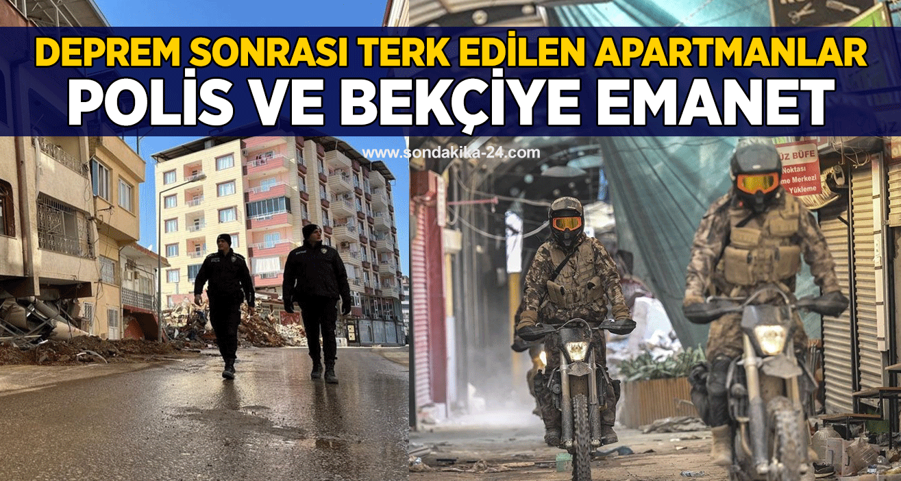 Deprem sonrası terk edilen apartmanlar polis ve bekçiye emanet