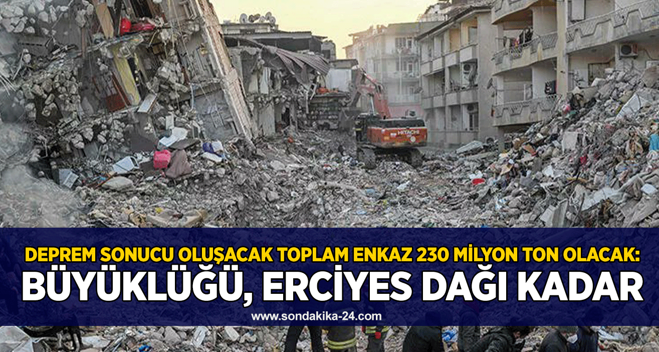 Deprem sonucu oluşacak toplam enkaz 230 milyon ton olacak: Büyüklüğü, Erciyes Dağı kadar