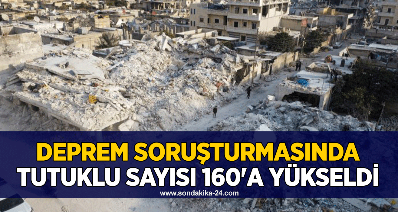 Deprem soruşturmasında tutuklu sayısı 160'a yükseldi
