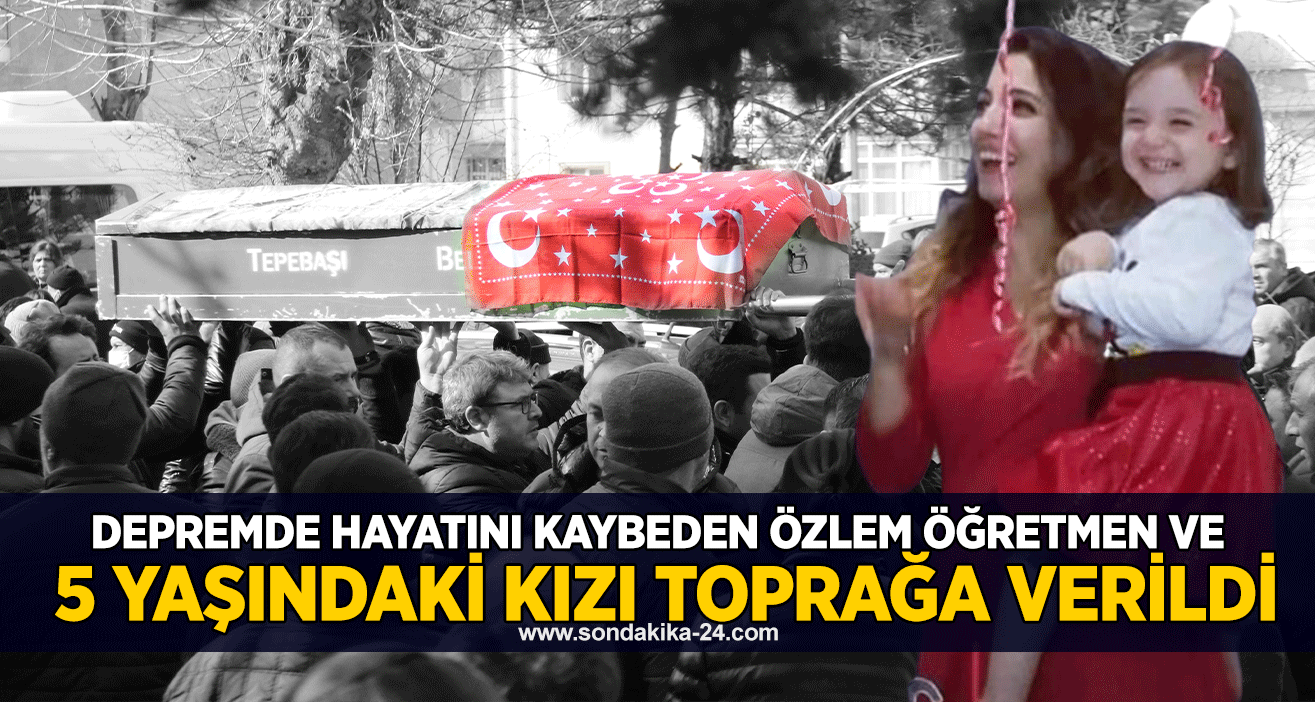 Depremde hayatını kaybeden Özlem öğretmen ve 5 yaşındaki kızı toprağa verildi