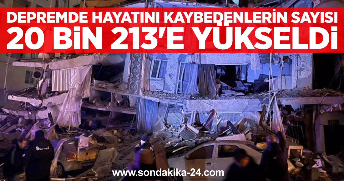 Depremde hayatını kaybedenlerin sayısı 20 bin 213'e yükseldi