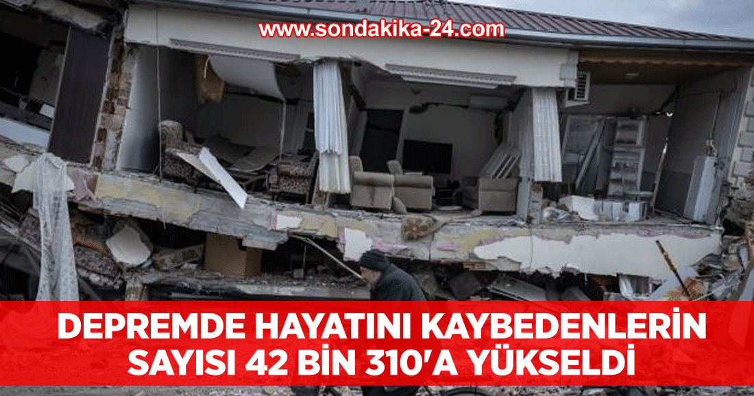 Depremde hayatını kaybedenlerin sayısı 42 bin 310'a yükseldi