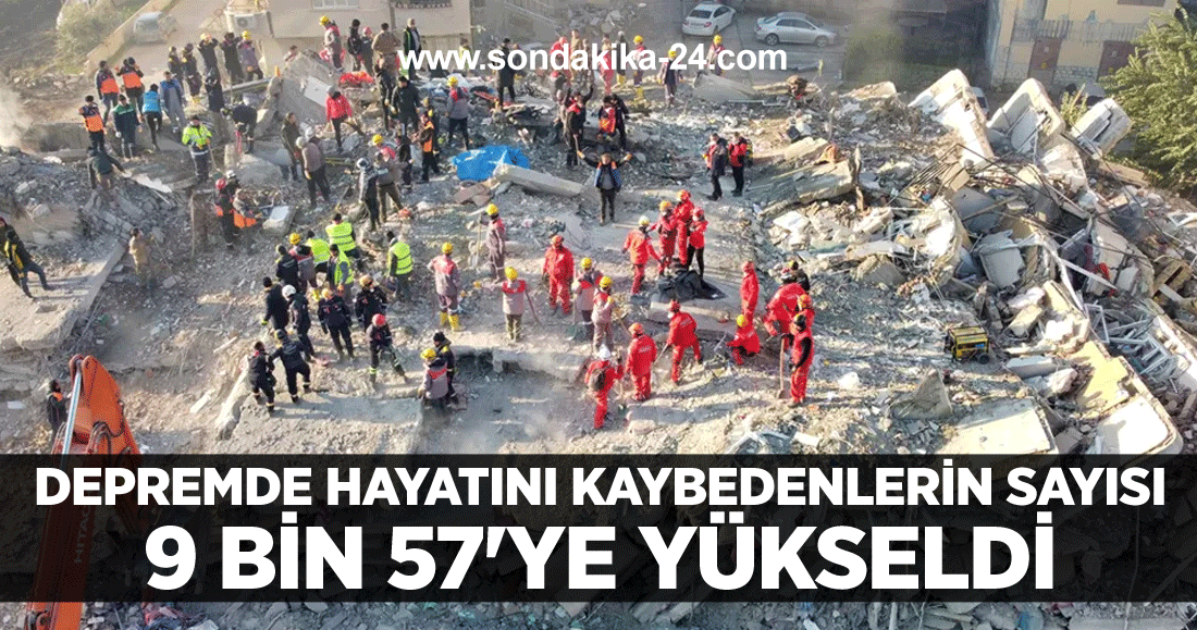 Depremde hayatını kaybedenlerin sayısı 9 bin 57'ye yükseldi