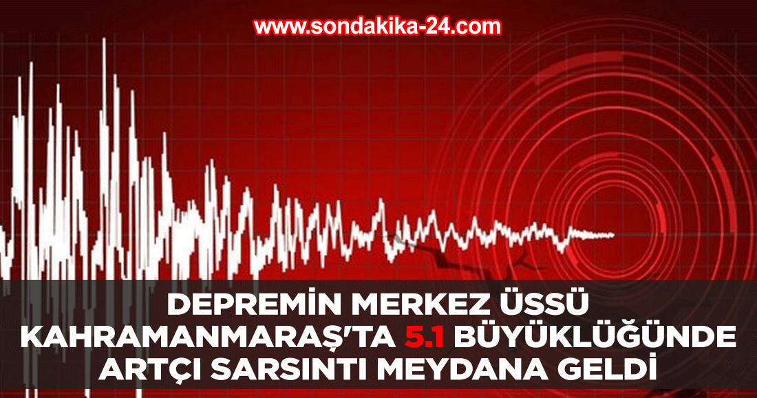 Depremin merkez üssü Kahramanmaraş'ta 5.1 büyüklüğünde artçı sarsıntı meydana geldi