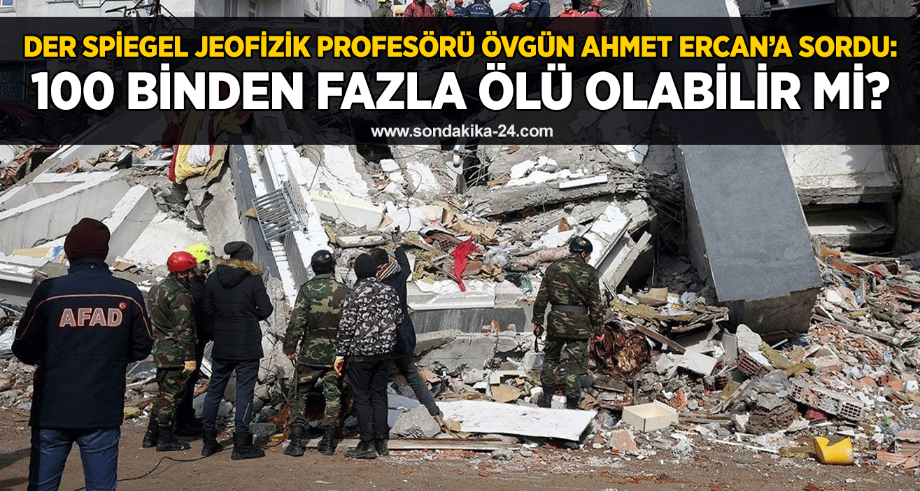 Der Spiegel jeofizik profesörü Övgün Ahmet Ercan’a sordu: 100 binden fazla ölü olabilir mi?