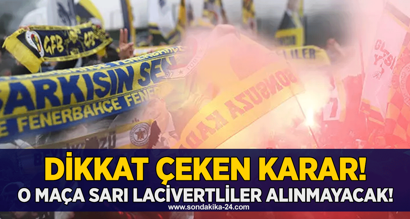 Dikkat çeken karar! O maça sarı lacivertliler alınmayacak!