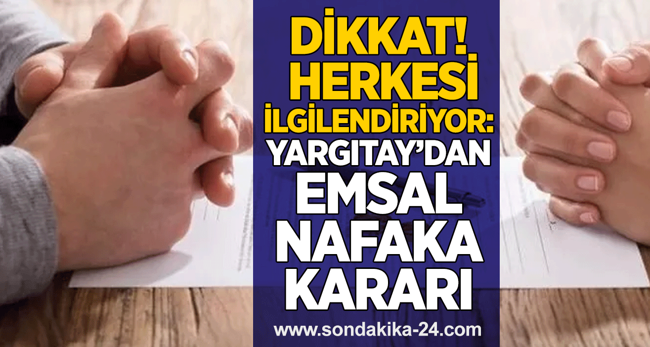Dikkat! Herkesi ilgilendiriyor: Yargıtay’dan emsal nafaka kararı