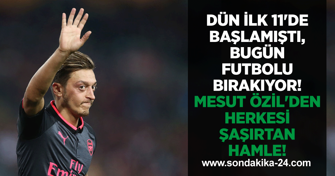 Dün ilk 11'de başlamıştı, bugün futbolu bırakıyor! Mesut Özil'den herkesi şaşırtan hamle!