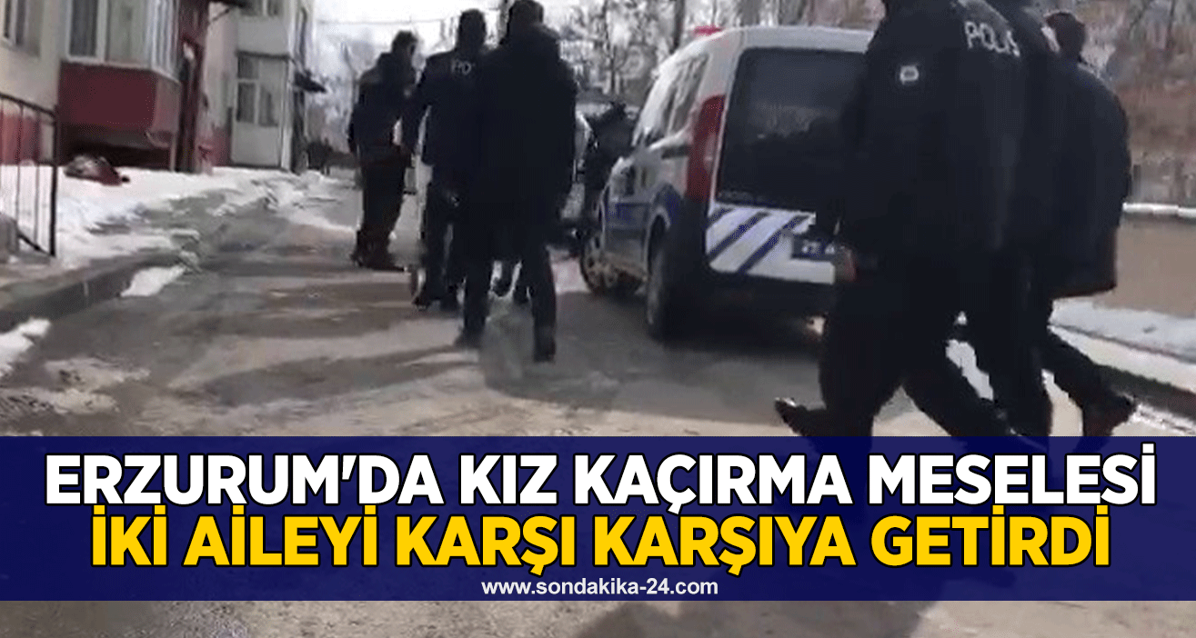 Erzurum’da kız kaçırma meselesi iki aileyi karşı karşıya getirdi