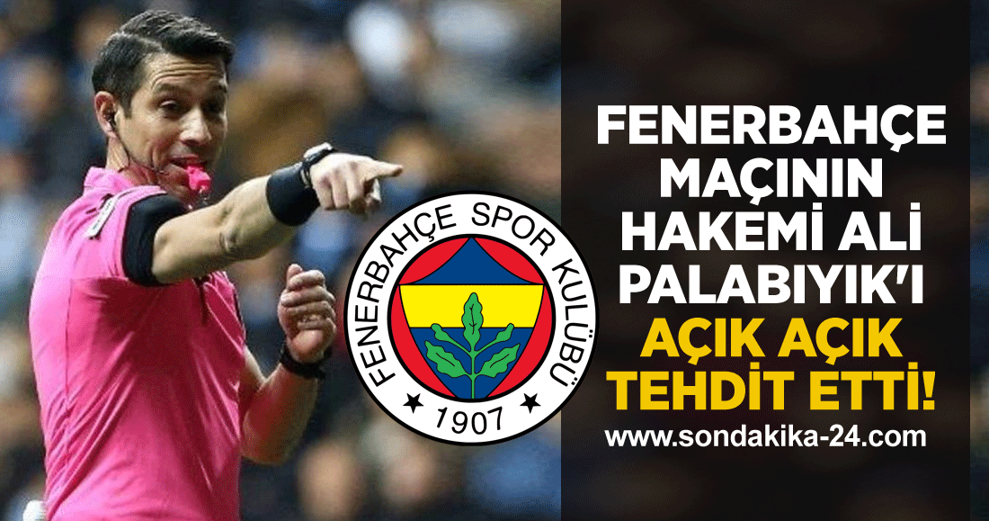 Fenerbahçe maçının hakemi Ali Palabıyık'ı açık açık tehdit etti