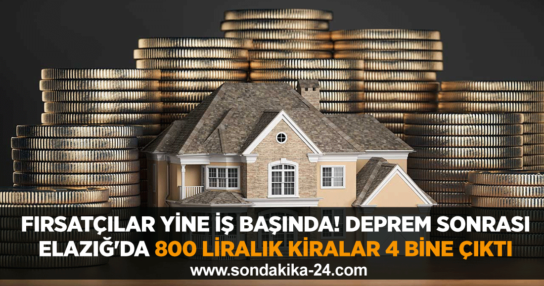Fırsatçılar yine iş başında! Deprem sonrası Elazığ'da 800 liralık kiralar 4 bine çıktı