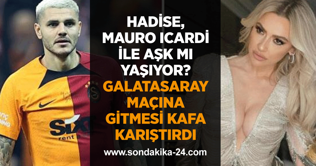 Hadise, Mauro Icardi ile aşk mı yaşıyor? Galatasaray maçına gitmesi kafa karıştırdı
