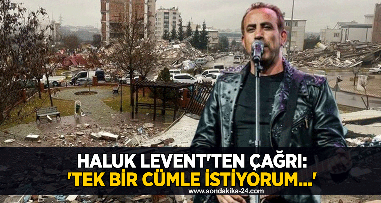 Haluk Levent'ten çağrı: 'Tek bir cümle istiyorum...'