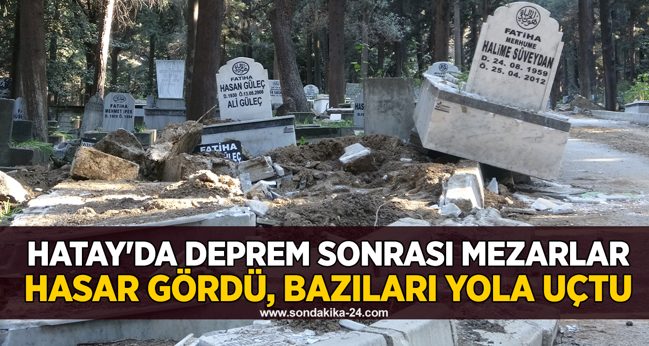 Hatay'da deprem sonrası mezarlar hasar gördü, bazıları yola uçtu