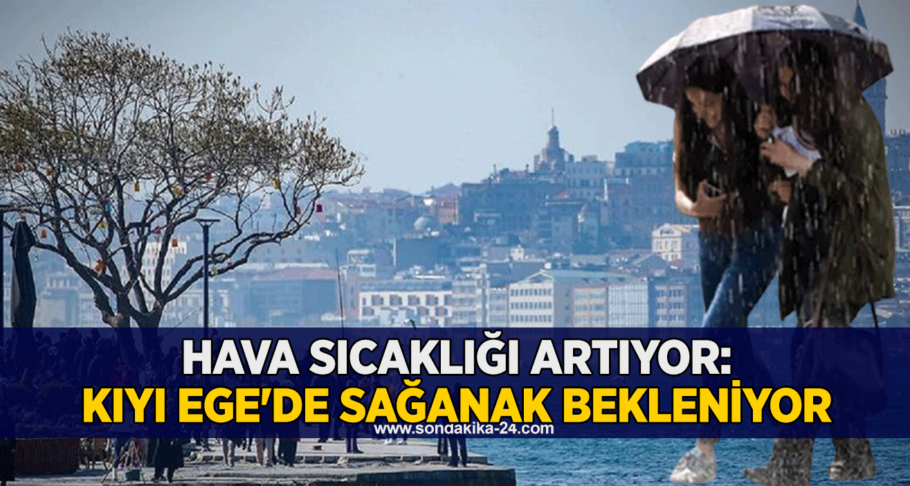 Hava sıcaklığı artıyor: Kıyı Ege'de sağanak bekleniyor