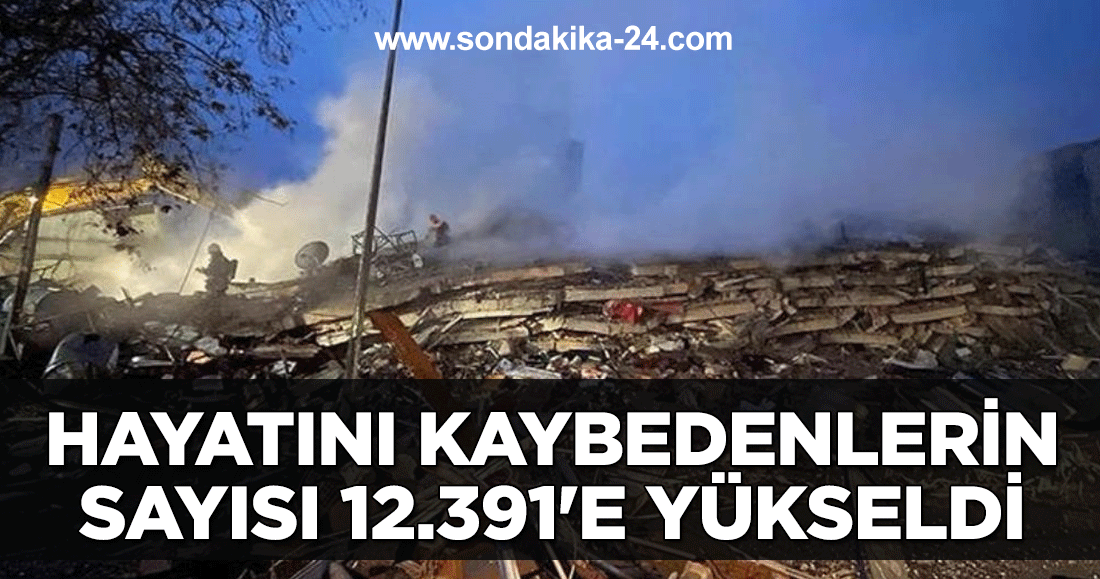 Hayatını kaybedenlerin sayısı 12.391'e yükseldi