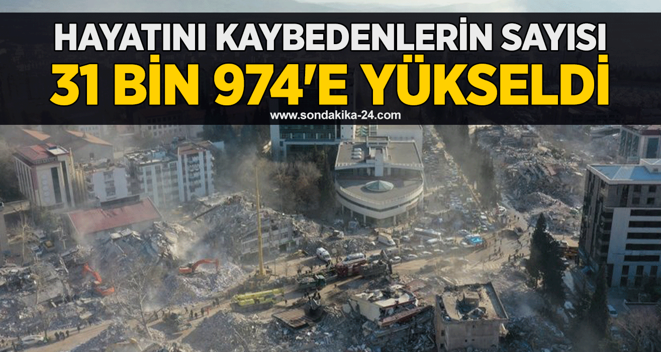 Hayatını kaybedenlerin sayısı 31 bin 974'e yükseldi