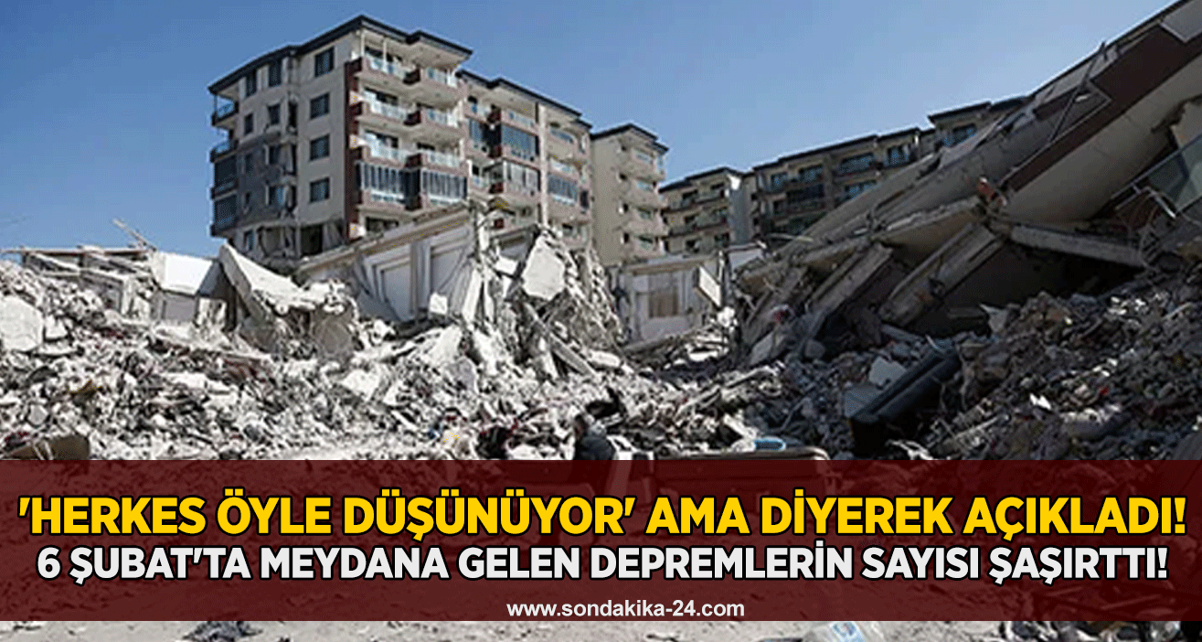 'Herkes öyle düşünüyor' ama diyerek açıkladı! 6 Şubat'ta meydana gelen depremlerin sayısı şaşırttı!