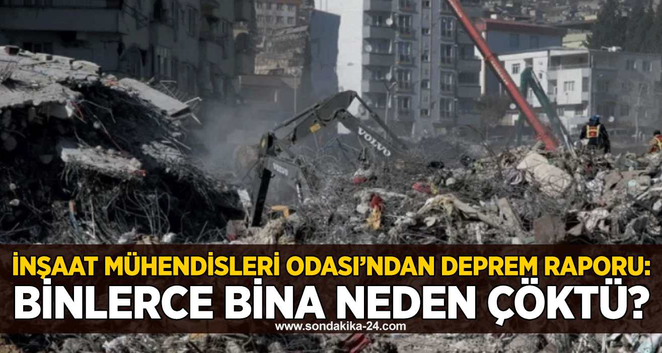 İnşaat Mühendisleri Odası’ndan deprem raporu: Binlerce bina neden çöktü?