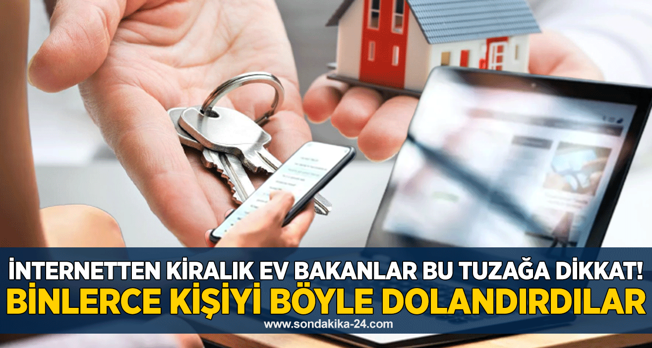 İnternetten kiralık ev bakanlar bu tuzağa dikkat! Sakın bu hataya düşmeyin, binlerce kişiyi böyle dolandırdılar