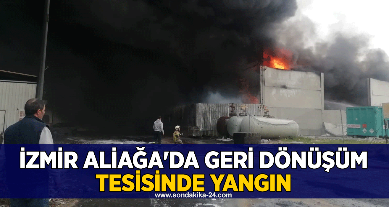 İzmir Aliağa’da geri dönüşüm tesisinde yangın