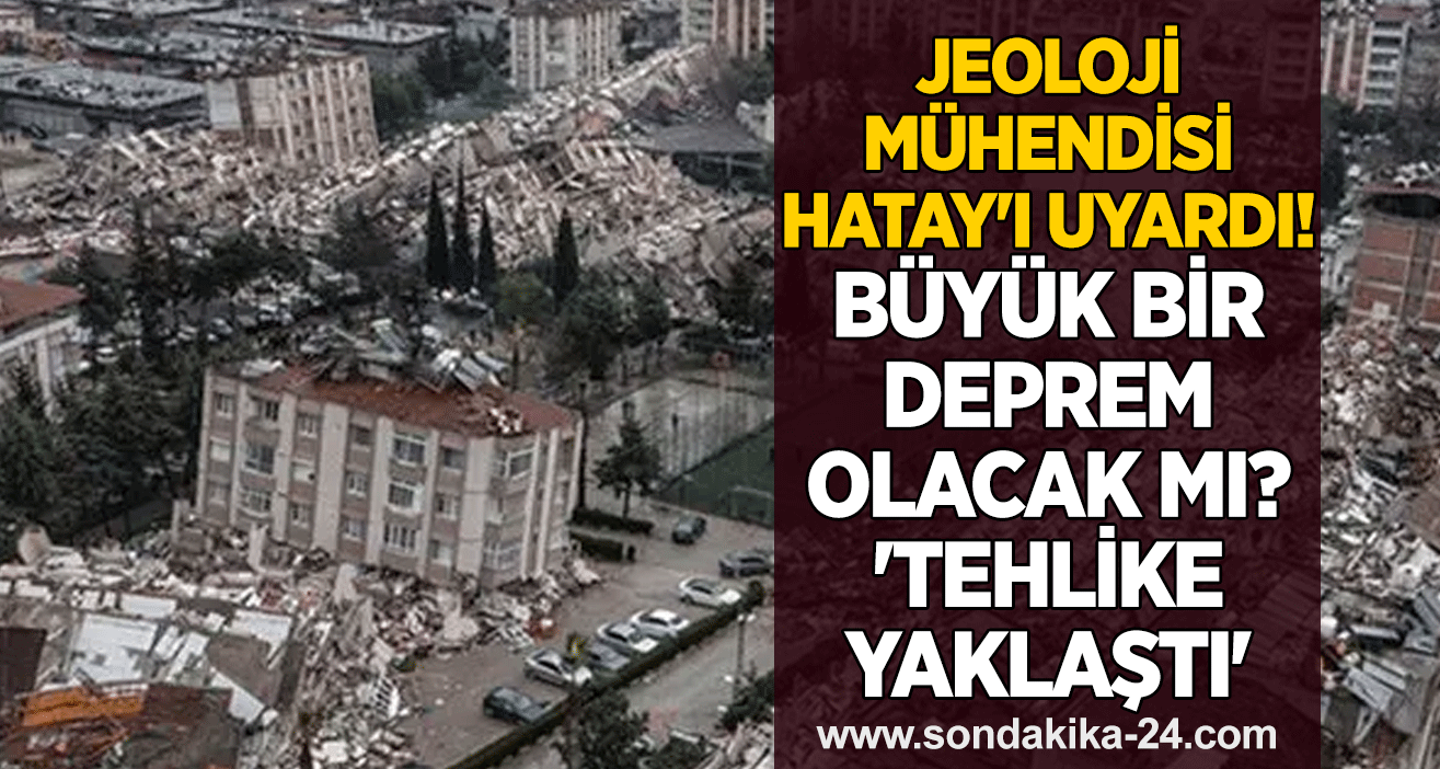 Jeoloji Mühendisi Hatay'ı uyardı! Büyük bir deprem olacak mı? 'Tehlike yaklaştı'