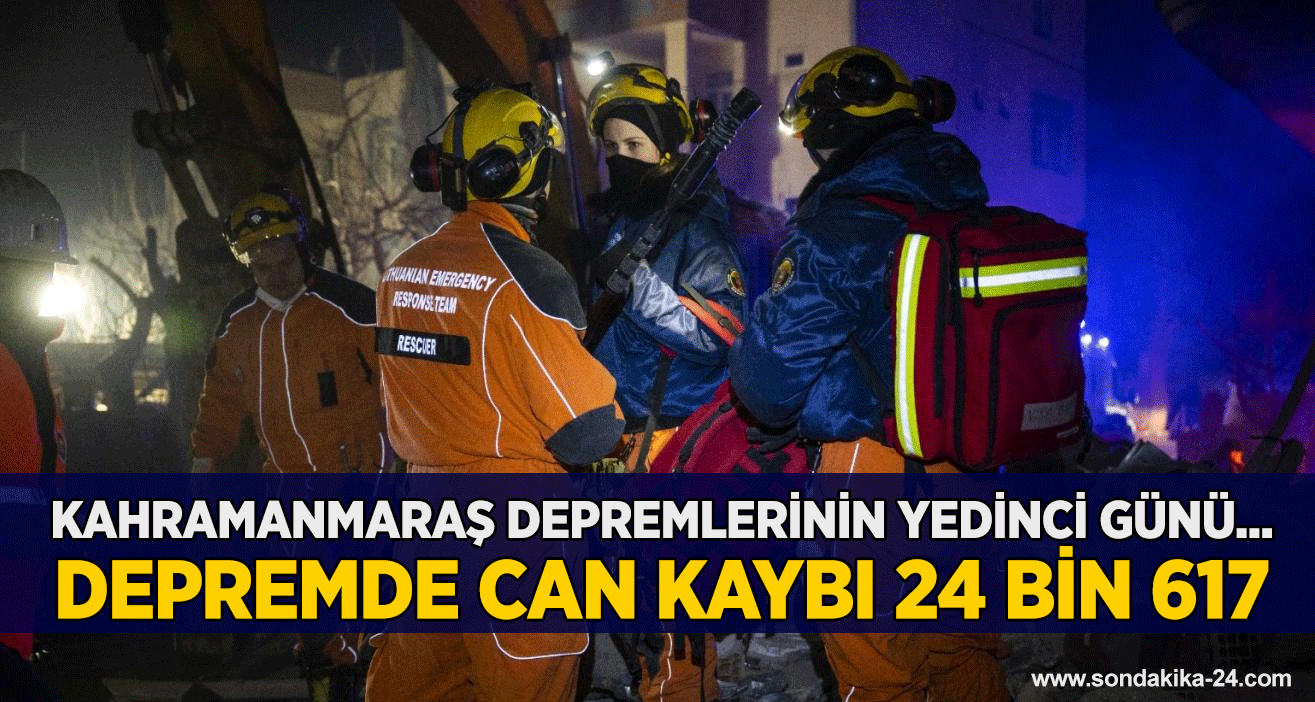 Kahramanmaraş depremlerinin yedinci günü... Depremde can kaybı 24 bin 617