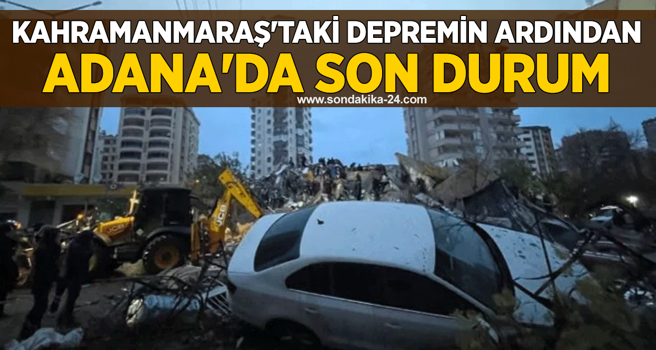 Kahramanmaraş'taki depremin ardından Adana'da son durum