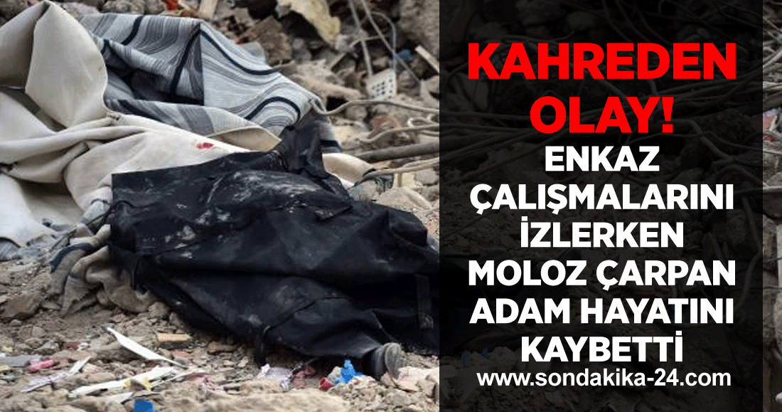 Kahreden olay! Enkaz çalışmalarını izlerken moloz çarpan adam hayatını kaybetti