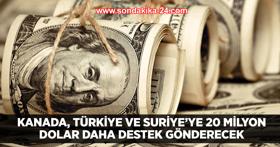 Kanada, Türkiye ve Suriye’ye 20 milyon dolar daha destek gönderecek