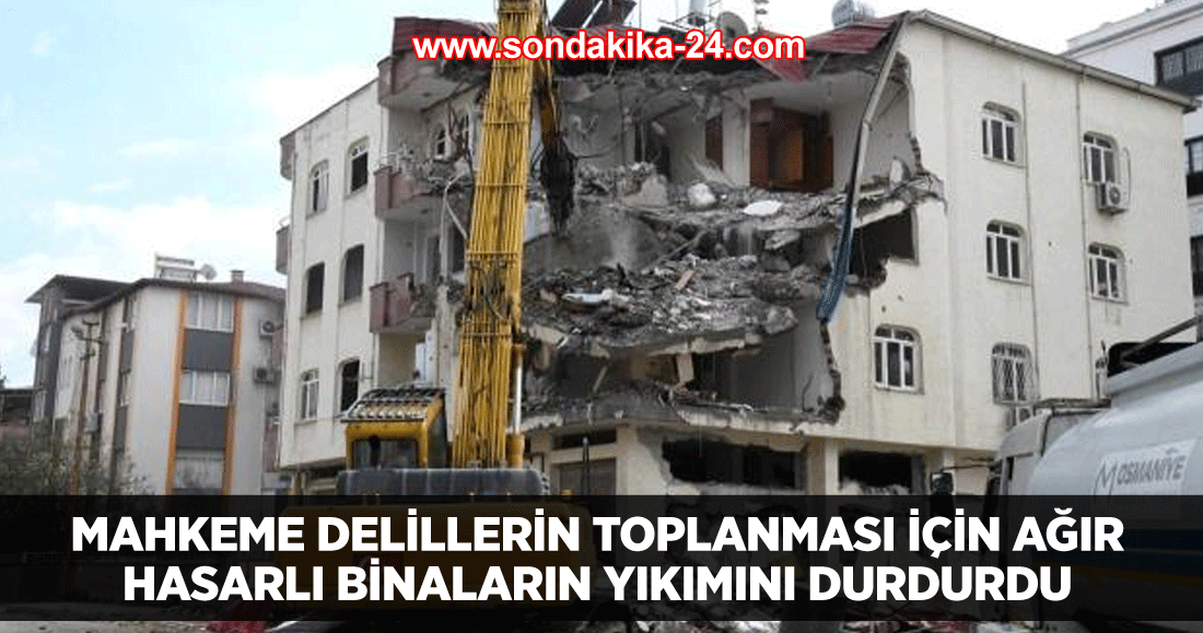 Mahkeme delillerin toplanması için ağır hasarlı binaların yıkımını durdurdu