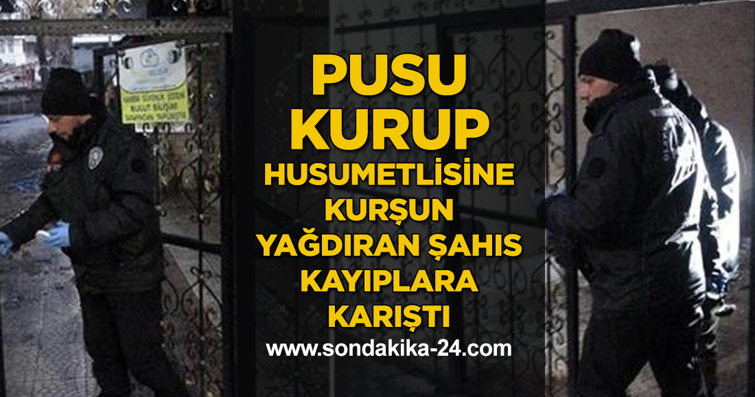 Malatya'da pusu kurup husumetlisine kurşun yağdıran şahıs kayıplara karıştı