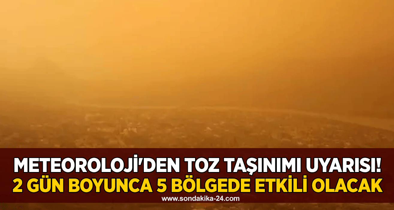 Meteoroloji'den toz taşınımı uyarısı! 2 gün boyunca 5 bölgede etkili olacak