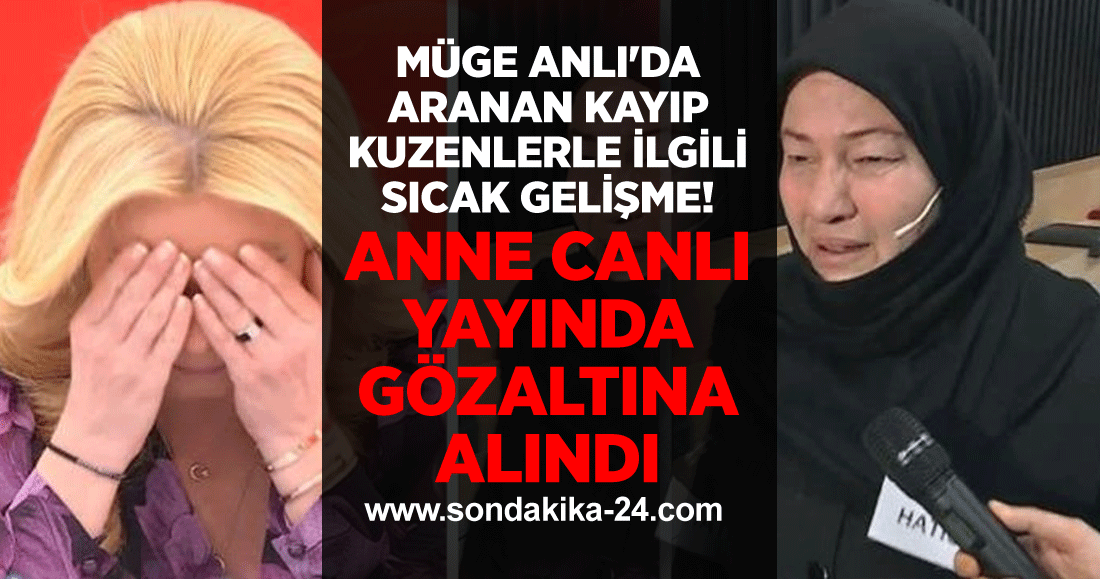 Müge Anlı'da aranan kayıp kuzenlerle ilgili sıcak gelişme! Anne canlı yayında gözaltına alındı